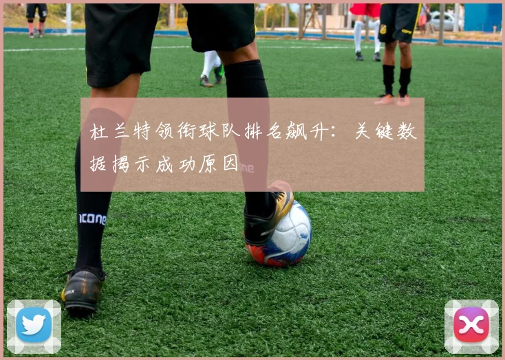 杜兰特领衔球队排名飙升:关键数据揭示成功原因